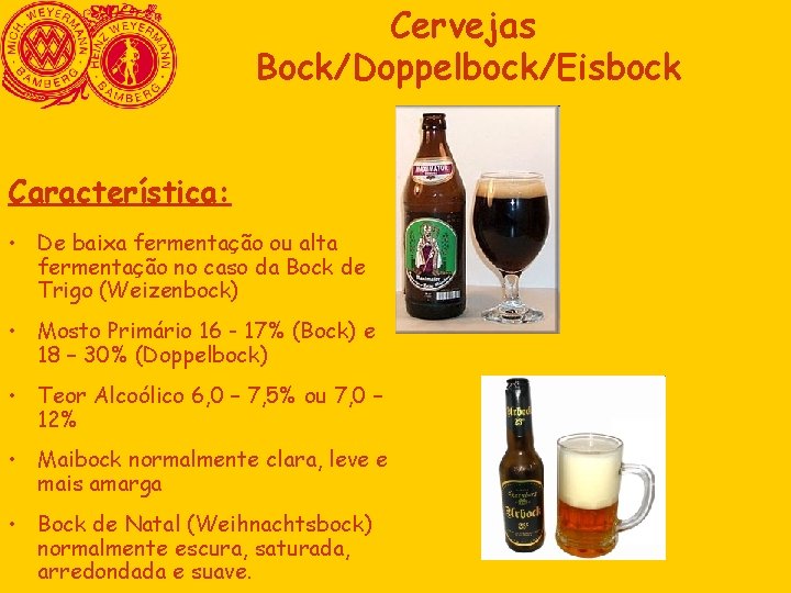 Cervejas Bock/Doppelbock/Eisbock Característica: • De baixa fermentação ou alta fermentação no caso da Bock Cervejas Bock/Doppelbock/Eisbock Característica: • De baixa fermentação ou alta fermentação no caso da Bock