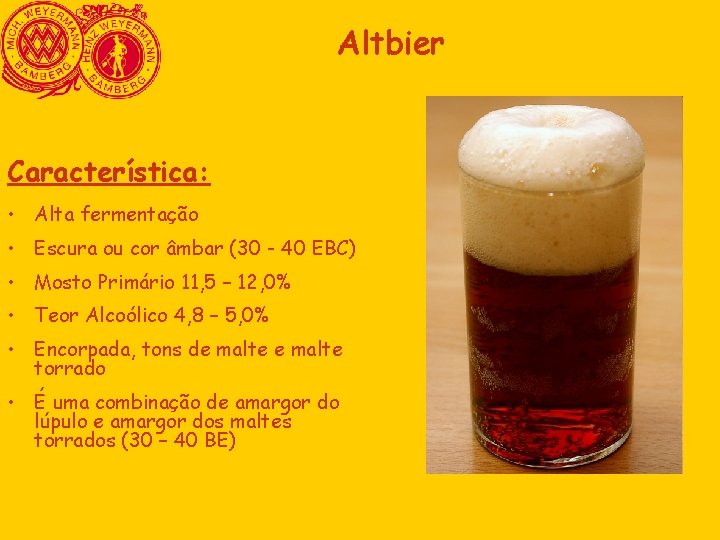 Altbier Característica: • Alta fermentação • Escura ou cor âmbar (30 - 40 EBC) Altbier Característica: • Alta fermentação • Escura ou cor âmbar (30 - 40 EBC)