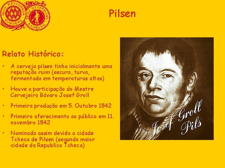 Pilsen Relato Histórico: • A cerveja pilsen tinha inicialmente uma reputação ruim (escura, turva, Pilsen Relato Histórico: • A cerveja pilsen tinha inicialmente uma reputação ruim (escura, turva,