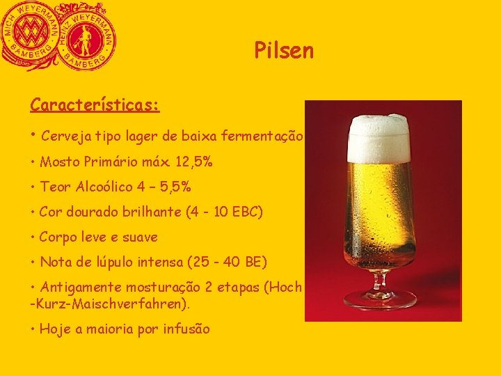 Pilsen Características: • Cerveja tipo lager de baixa fermentação • Mosto Primário máx. 12, Pilsen Características: • Cerveja tipo lager de baixa fermentação • Mosto Primário máx. 12,