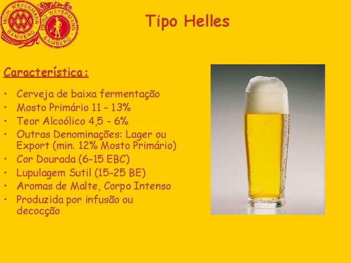Tipo Helles Característica: • • Cerveja de baixa fermentação Mosto Primário 11 - 13% Tipo Helles Característica: • • Cerveja de baixa fermentação Mosto Primário 11 - 13%