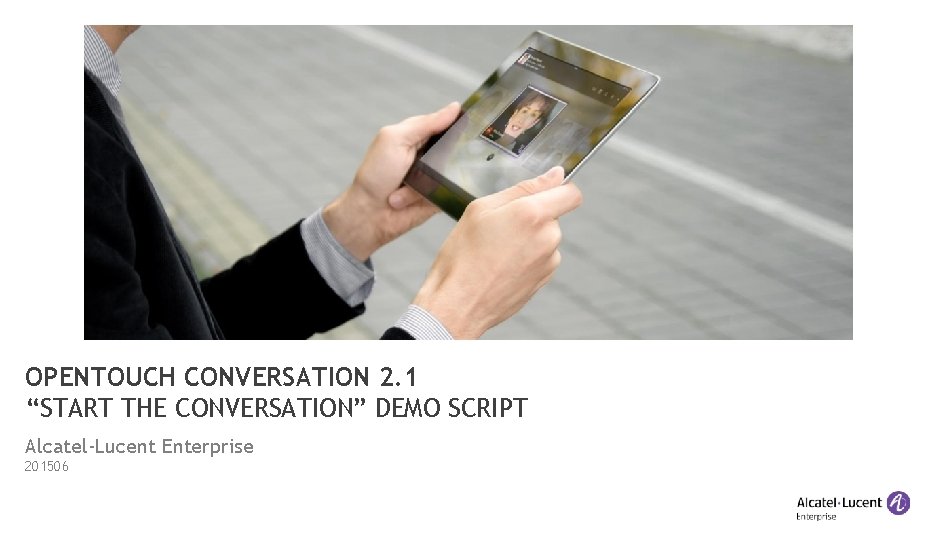 OPENTOUCH CONVERSATION 2. 1 “START THE CONVERSATION” DEMO SCRIPT Alcatel-Lucent Enterprise 201506 