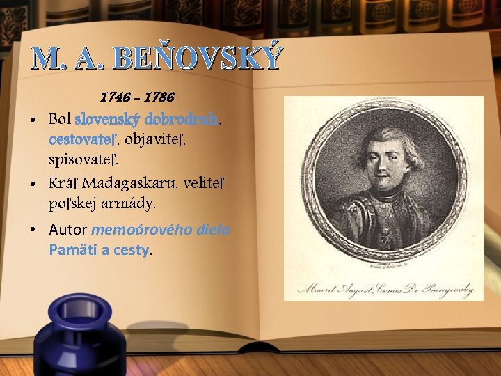 M. A. BEŇOVSKÝ 1746 - 1786 • Bol slovenský dobrodruh, cestovateľ, objaviteľ, spisovateľ. •