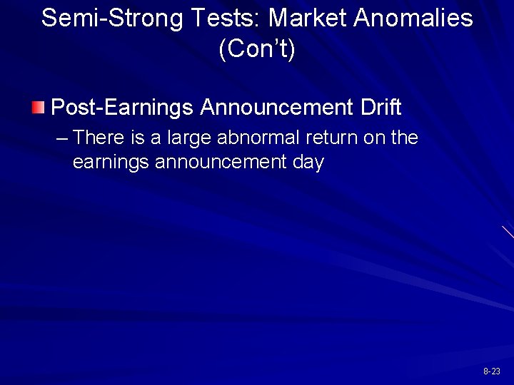 Semi-Strong Tests: Market Anomalies (Con’t) Post-Earnings Announcement Drift – There is a large abnormal