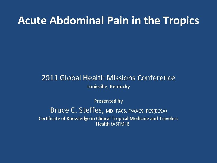 Acute Abdominal Pain in the Tropics 2011 Global Health Missions Conference Louisville, Kentucky Presented