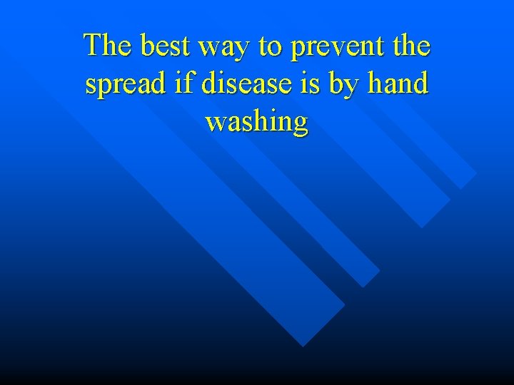 The best way to prevent the spread if disease is by hand washing The best way to prevent the spread if disease is by hand washing