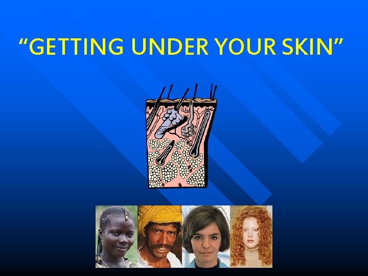 “GETTING UNDER YOUR SKIN” “GETTING UNDER YOUR SKIN”