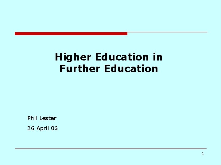 Higher Education in Further Education Phil Lester 26 April 06 1 