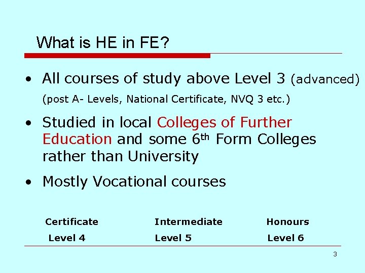 What is HE in FE? • All courses of study above Level 3 (advanced)