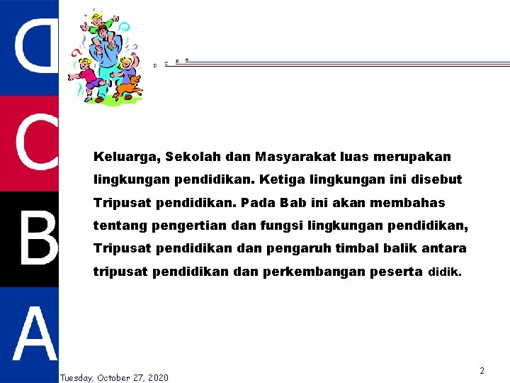 Keluarga, Sekolah dan Masyarakat luas merupakan lingkungan pendidikan. Ketiga lingkungan ini disebut Tripusat pendidikan.