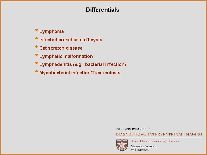 Differentials • Lymphoma • Infected branchial cleft cysts • Cat scratch disease • Lymphatic