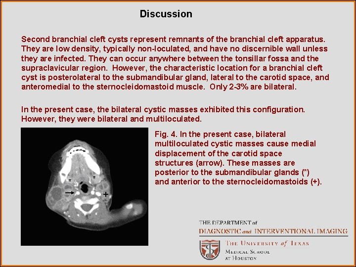 Discussion Second branchial cleft cysts represent remnants of the branchial cleft apparatus. They are