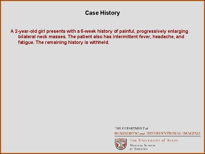 Case History A 2 -year-old girl presents with a 6 -week history of painful,