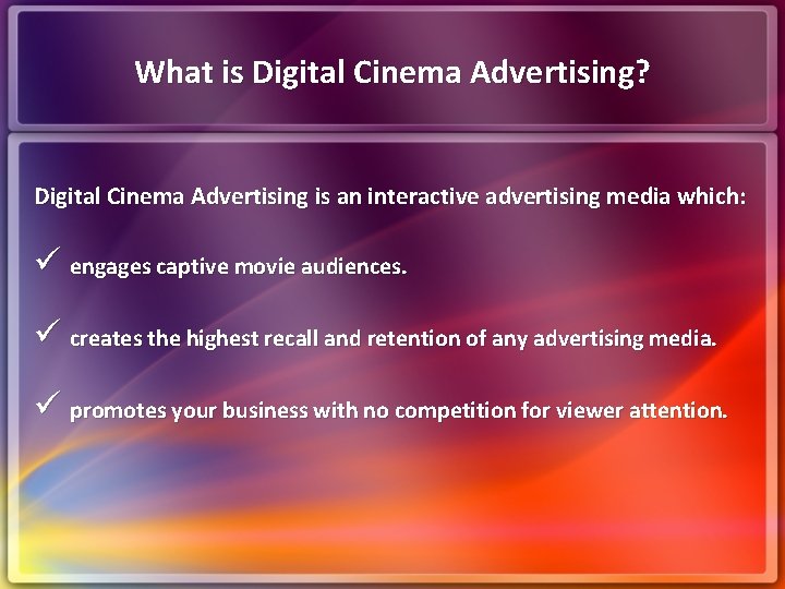What is Digital Cinema Advertising? Digital Cinema Advertising is an interactive advertising media which: