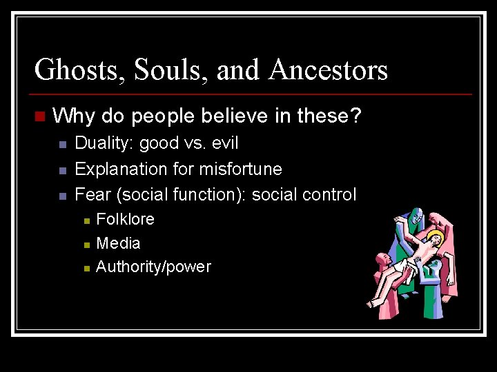 Ghosts, Souls, and Ancestors n Why do people believe in these? n n n