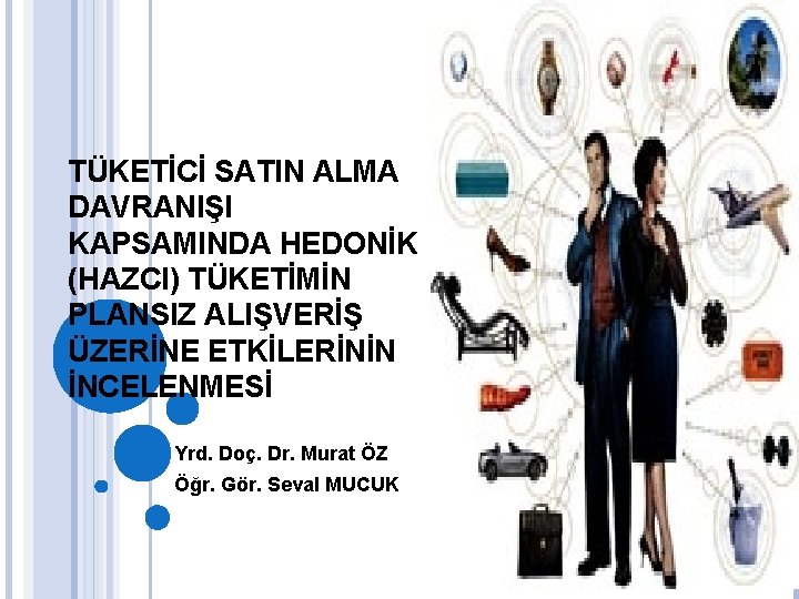 TÜKETİCİ SATIN ALMA DAVRANIŞI KAPSAMINDA HEDONİK (HAZCI) TÜKETİMİN PLANSIZ ALIŞVERİŞ ÜZERİNE ETKİLERİNİN İNCELENMESİ Yrd.