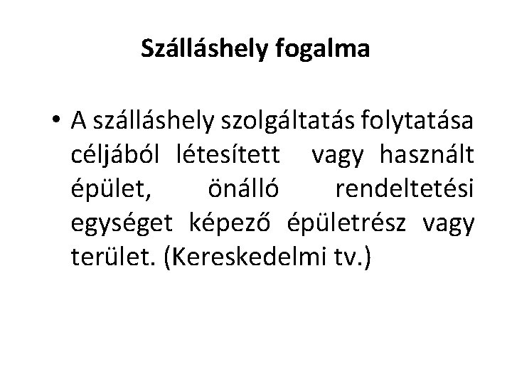 Szálláshely fogalma • A szálláshely szolgáltatás folytatása céljából létesített vagy használt épület, önálló rendeltetési