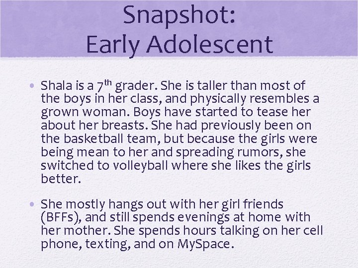 Snapshot: Early Adolescent • Shala is a 7 th grader. She is taller than