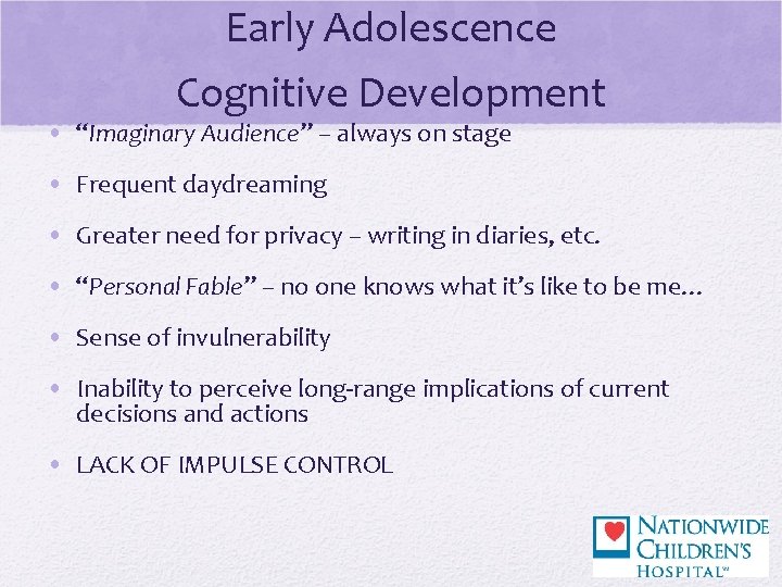 Early Adolescence Cognitive Development • “Imaginary Audience” – always on stage • Frequent daydreaming
