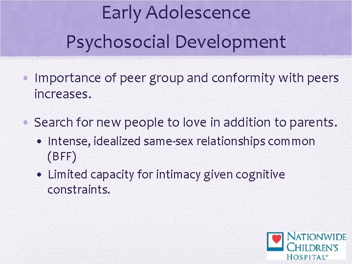 Early Adolescence Psychosocial Development • Importance of peer group and conformity with peers increases.