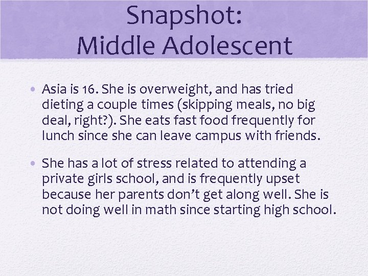 Snapshot: Middle Adolescent • Asia is 16. She is overweight, and has tried dieting