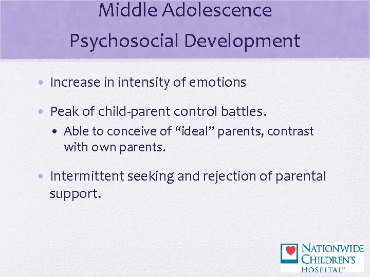 Middle Adolescence Psychosocial Development • Increase in intensity of emotions • Peak of child-parent