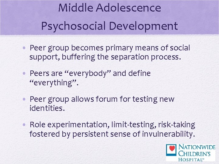 Middle Adolescence Psychosocial Development • Peer group becomes primary means of social support, buffering