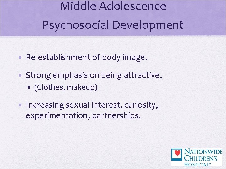 Middle Adolescence Psychosocial Development • Re-establishment of body image. • Strong emphasis on being