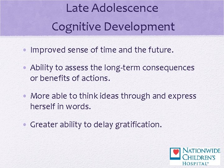 Late Adolescence Cognitive Development • Improved sense of time and the future. • Ability