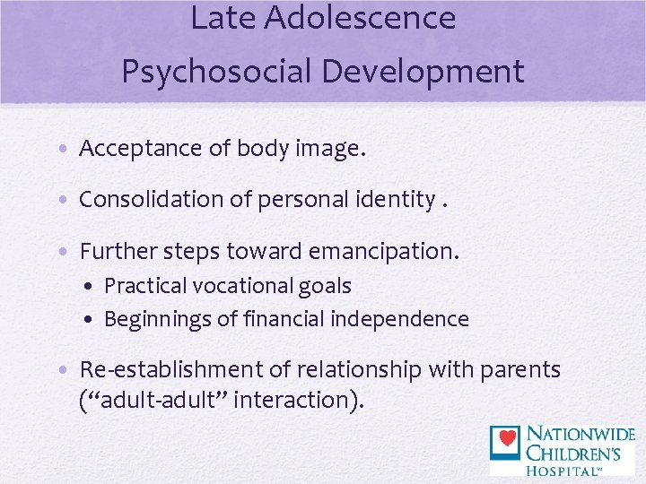 Late Adolescence Psychosocial Development • Acceptance of body image. • Consolidation of personal identity.