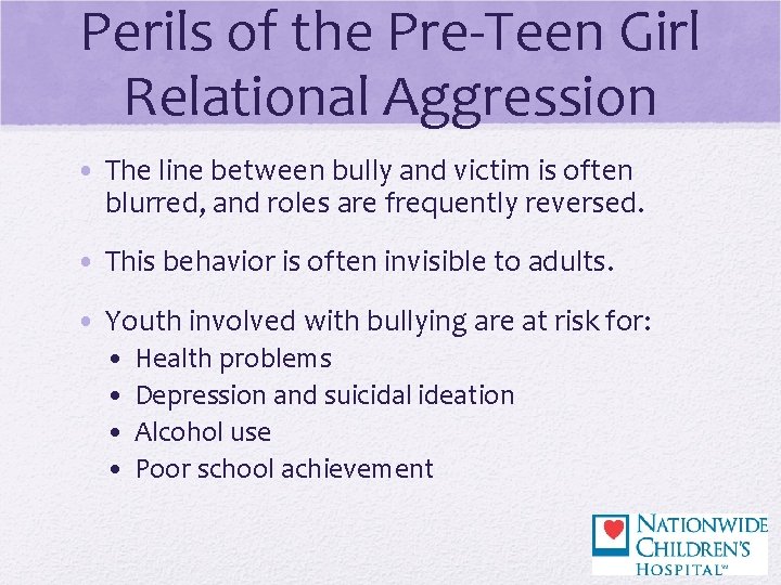 Perils of the Pre-Teen Girl Relational Aggression • The line between bully and victim Perils of the Pre-Teen Girl Relational Aggression • The line between bully and victim