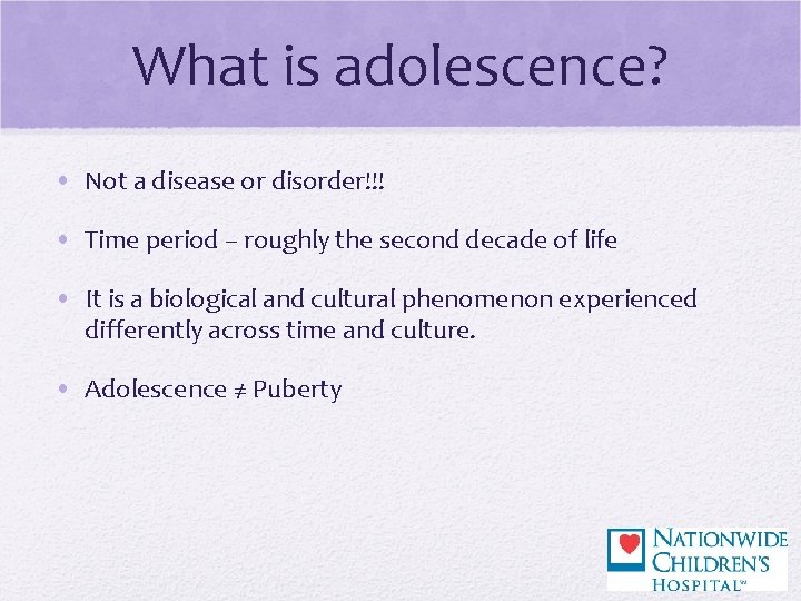 What is adolescence? • Not a disease or disorder!!! • Time period – roughly