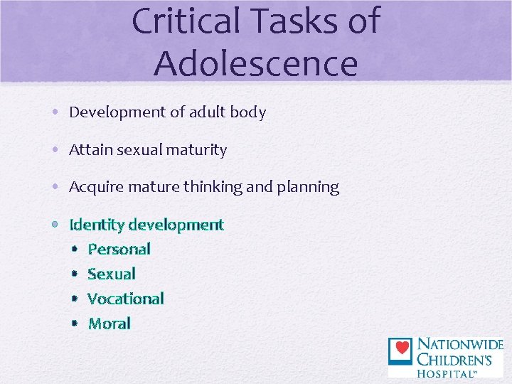 Critical Tasks of Adolescence • Development of adult body • Attain sexual maturity •