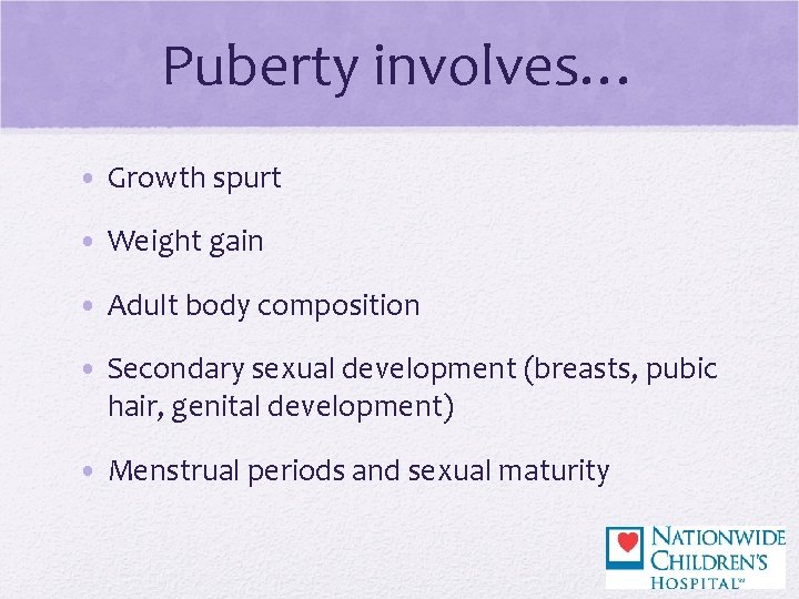 Puberty involves… • Growth spurt • Weight gain • Adult body composition • Secondary