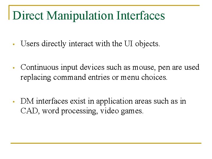 Direct Manipulation Interfaces • Users directly interact with the UI objects. • Continuous input