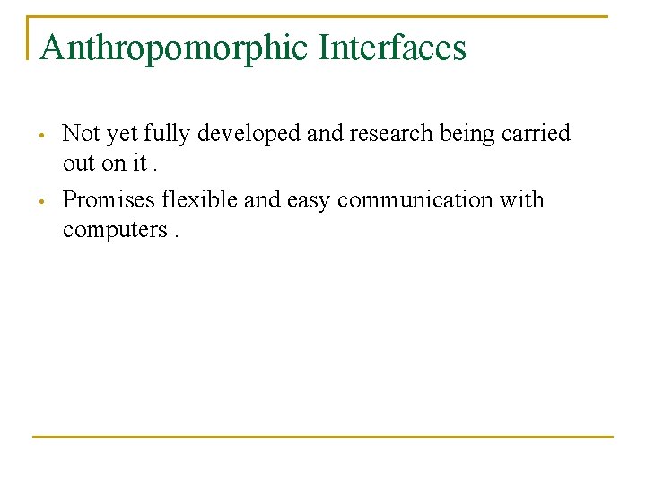 Anthropomorphic Interfaces • • Not yet fully developed and research being carried out on