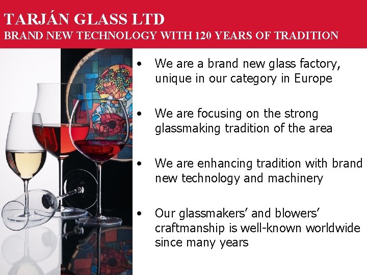 TARJÁN GLASS LTD BRAND NEW TECHNOLOGY WITH 120 YEARS OF TRADITION • We are