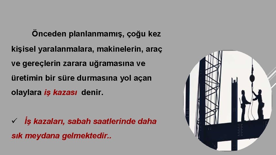  Önceden planlanmamış, çoğu kez kişisel yaralanmalara, makinelerin, araç ve gereçlerin zarara uğramasına ve