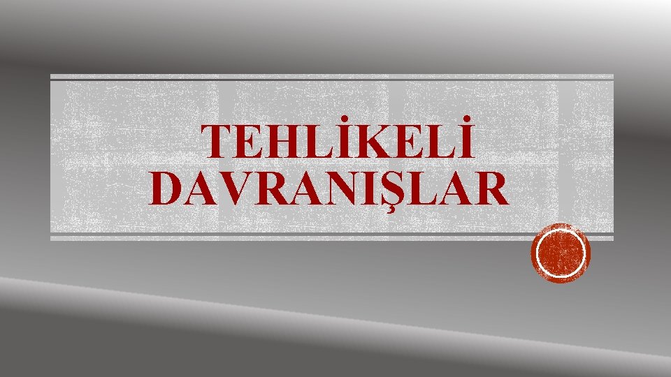 TEHLİKELİ DAVRANIŞLAR 