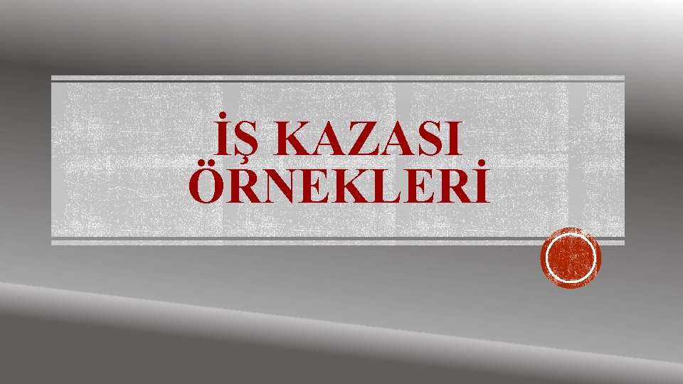 İŞ KAZASI ÖRNEKLERİ 