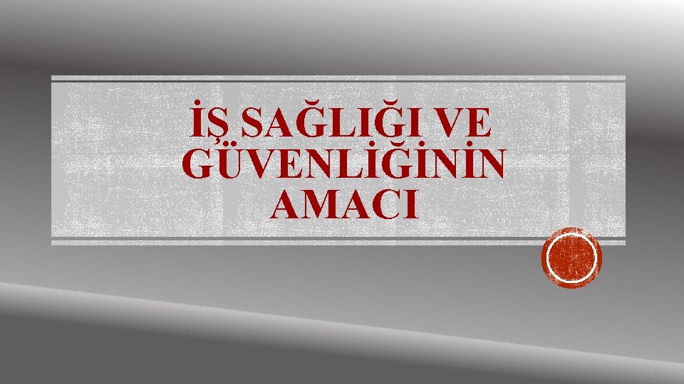 İŞ SAĞLIĞI VE GÜVENLİĞİNİN AMACI 