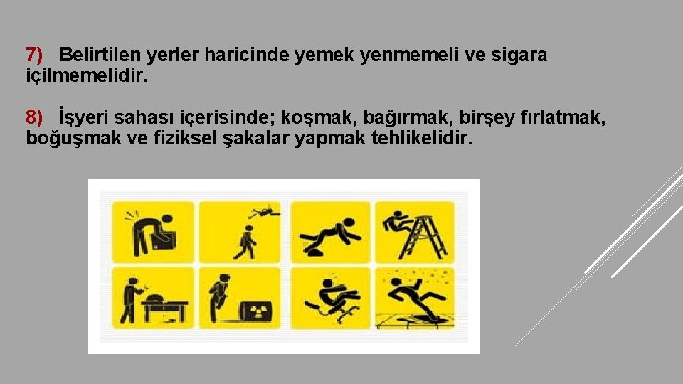 7) Belirtilen yerler haricinde yemek yenmemeli ve sigara içilmemelidir. 8) İşyeri sahası içerisinde; koşmak,