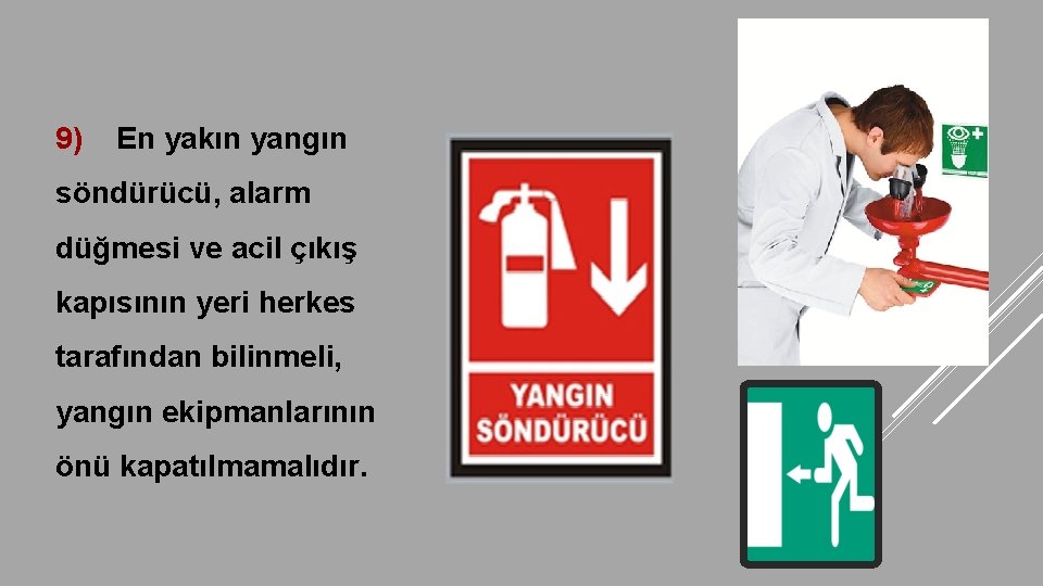 9) En yakın yangın söndürücü, alarm düğmesi ve acil çıkış kapısının yeri herkes tarafından