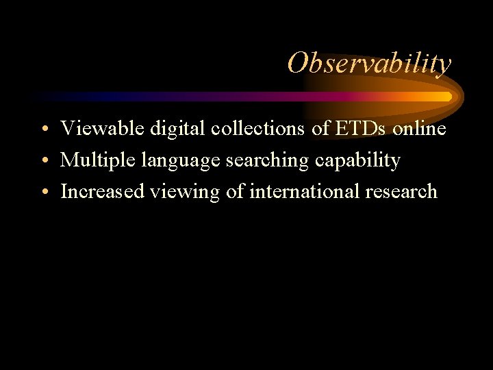 Observability • Viewable digital collections of ETDs online • Multiple language searching capability •