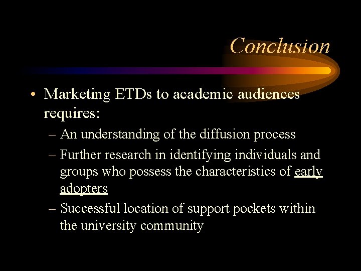 Conclusion • Marketing ETDs to academic audiences requires: – An understanding of the diffusion