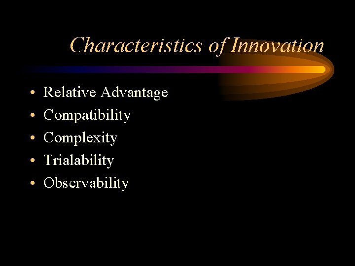 Characteristics of Innovation • • • Relative Advantage Compatibility Complexity Trialability Observability 
