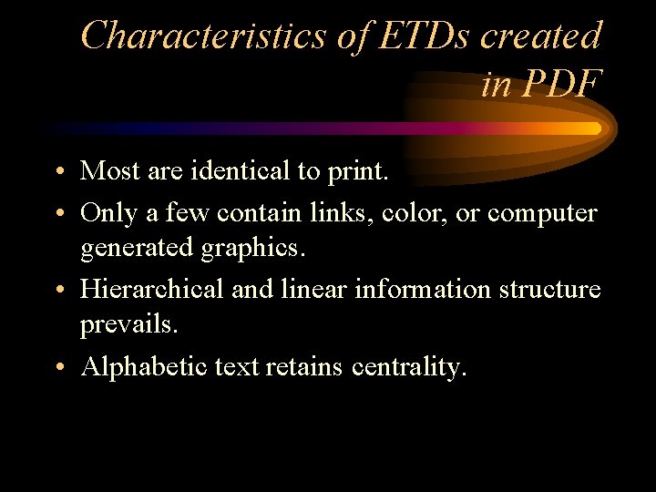 Characteristics of ETDs created in PDF • Most are identical to print. • Only