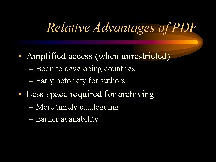 Relative Advantages of PDF • Amplified access (when unrestricted) – Boon to developing countries
