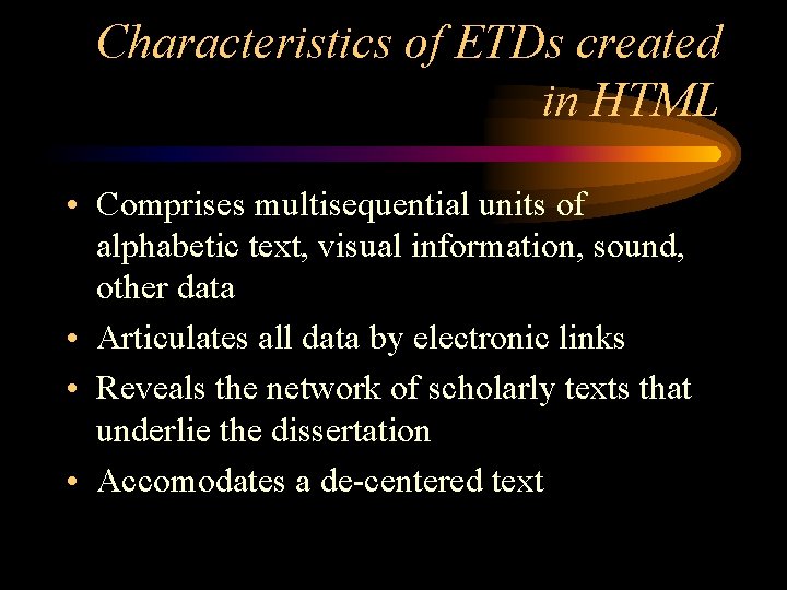Characteristics of ETDs created in HTML • Comprises multisequential units of alphabetic text, visual