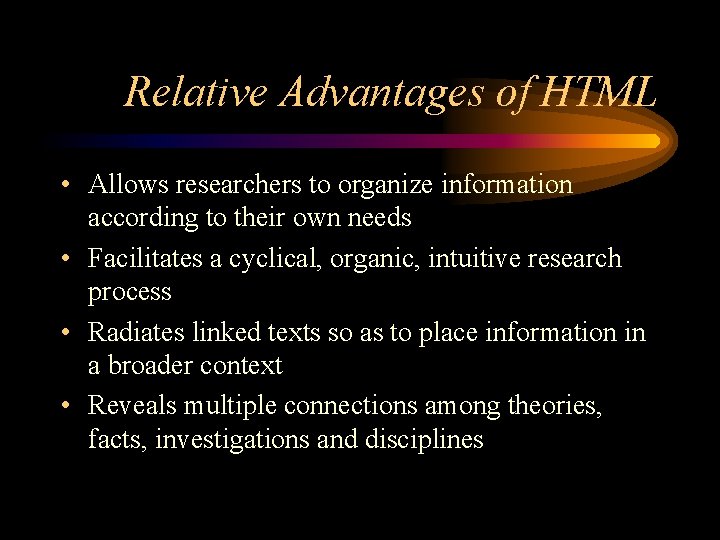 Relative Advantages of HTML • Allows researchers to organize information according to their own
